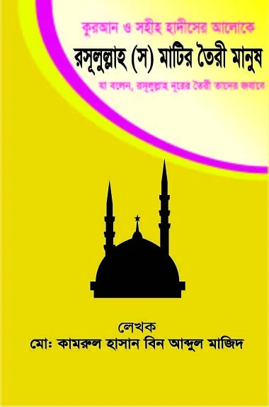 কুরআন ও সহীহ হাদীসের আলোকে রসূলুল্লাহ (স) মাটির তৈরী মানুষ