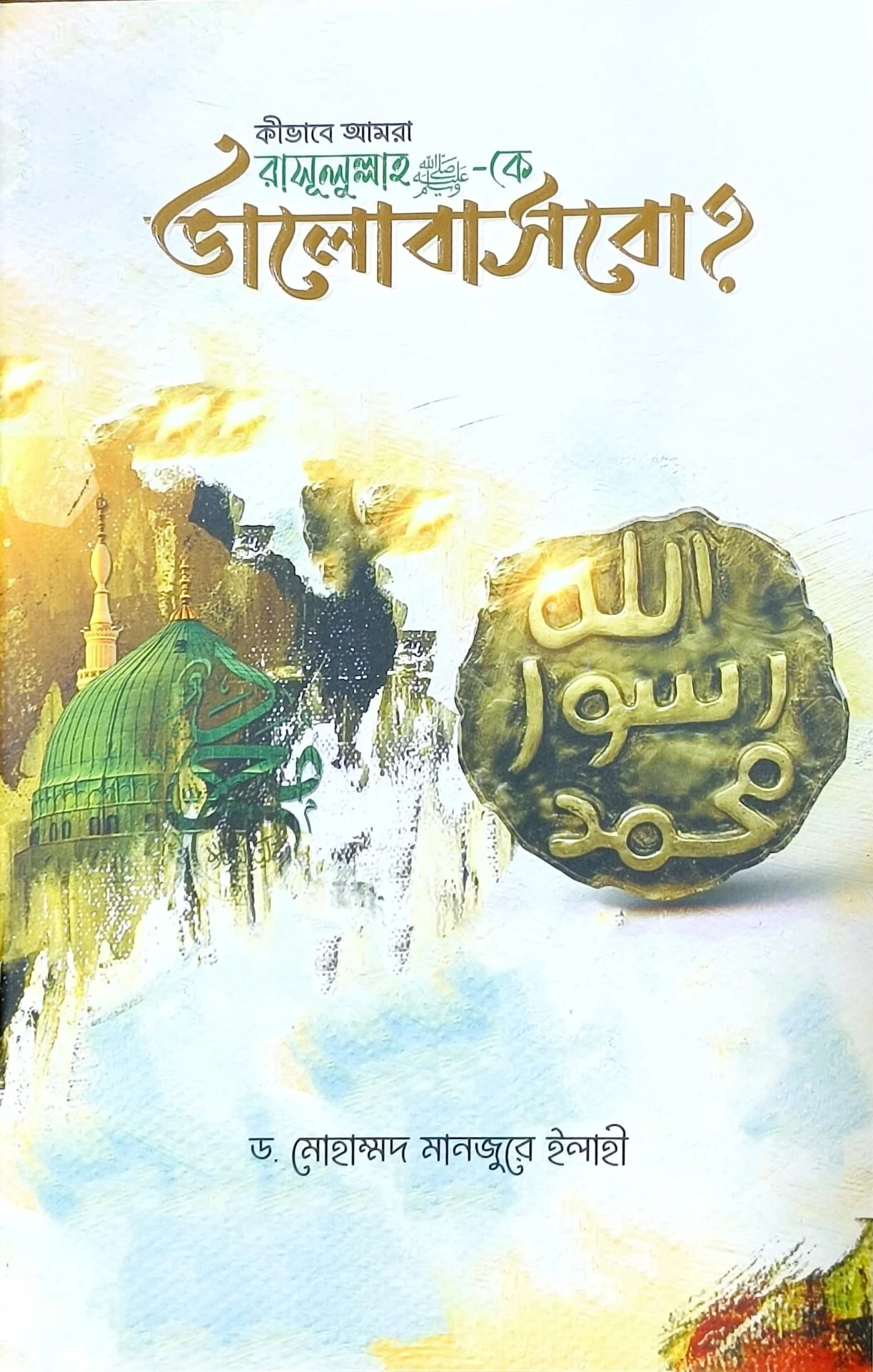 কীবাবে আমদা রাসূলুল্লাহ ﷺ কে ভালোবাসবো